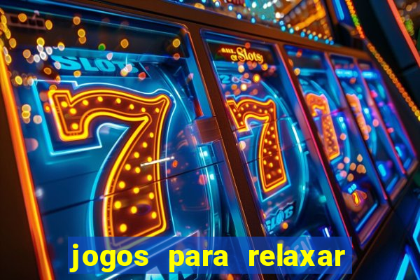 jogos para relaxar a mente